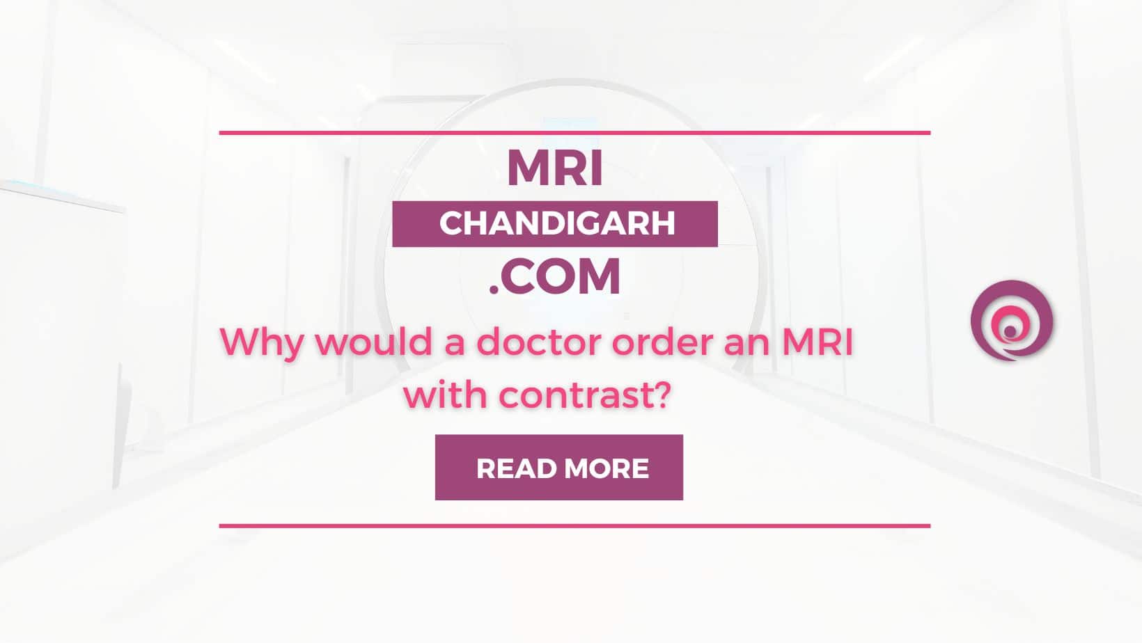 Why would a doctor order an MRI with contrast?