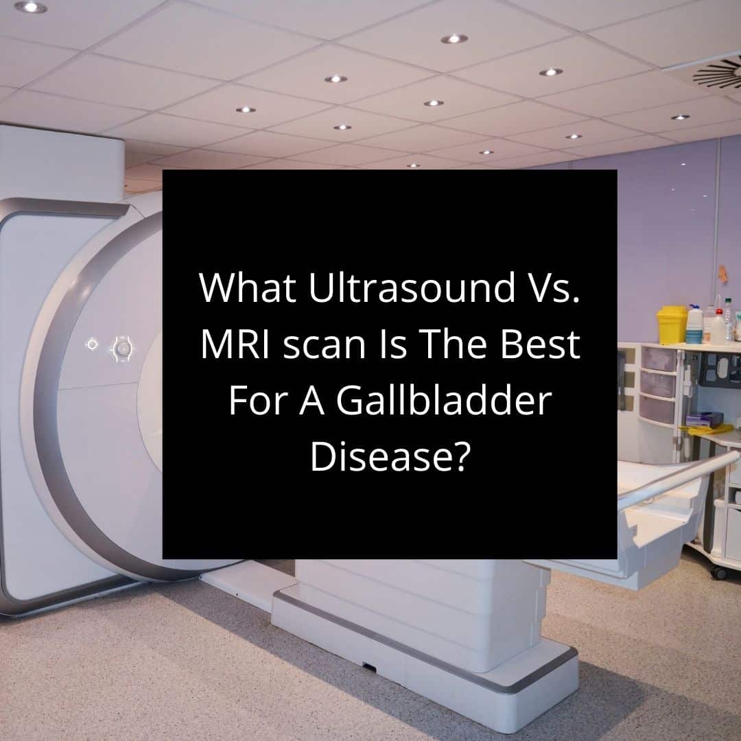 What Ultrasound Vs. MRI scan Is Best For A Gallbladder Disease?