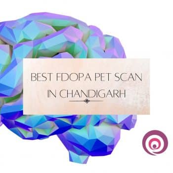 Best FDOPA PET Scan In Chandigarh