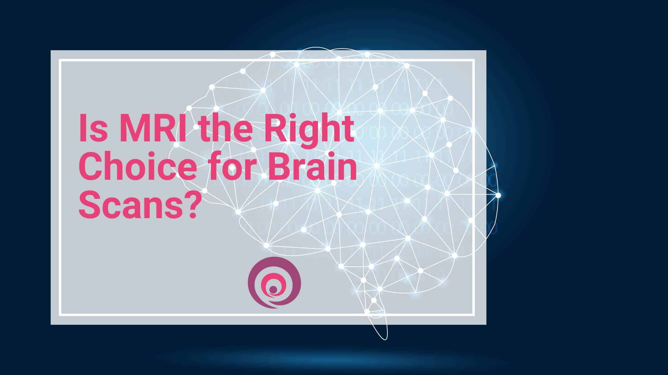 Is MRI the Right Choice for Brain Scans?