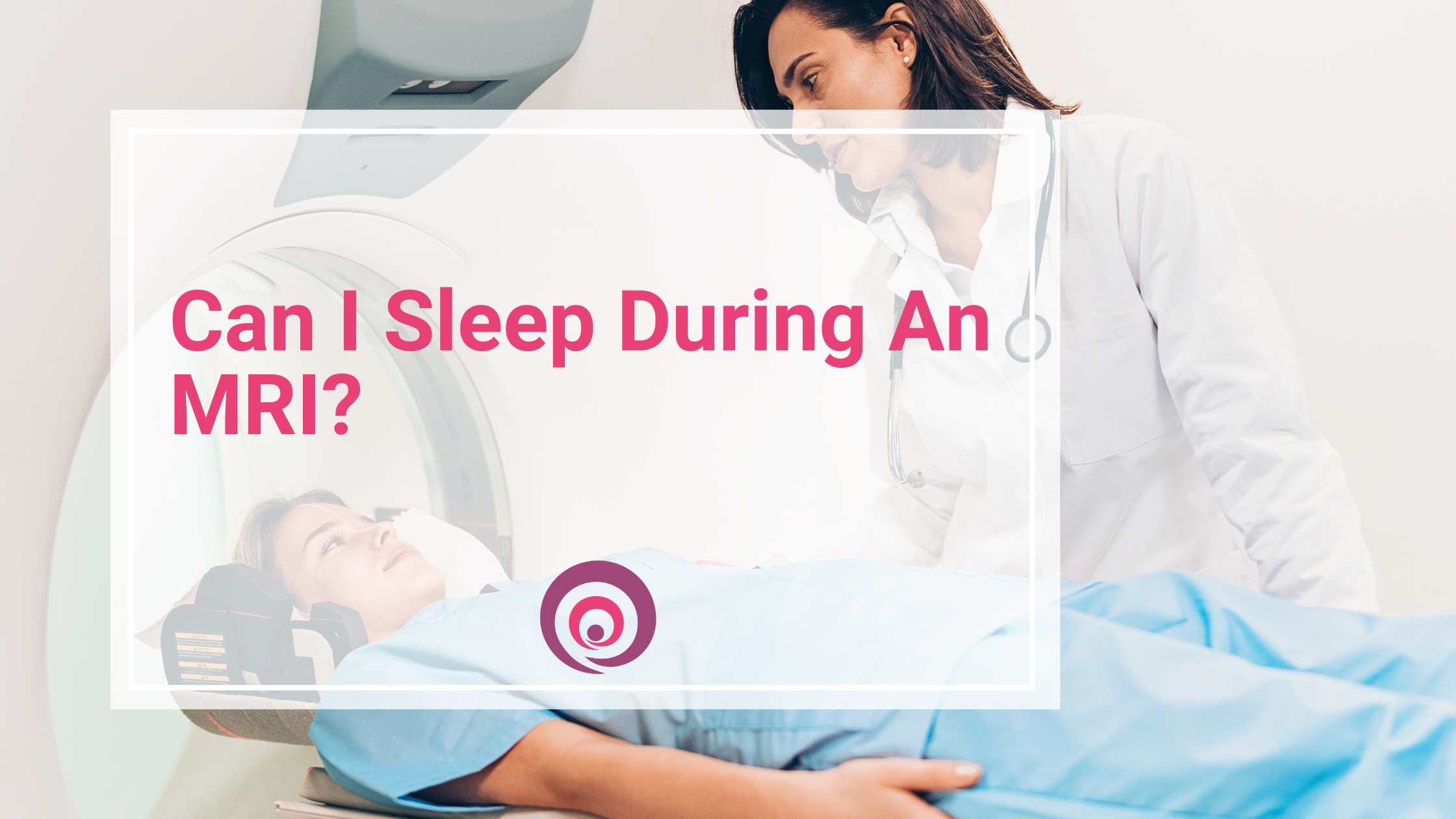 Can I Sleep During An MRI? 