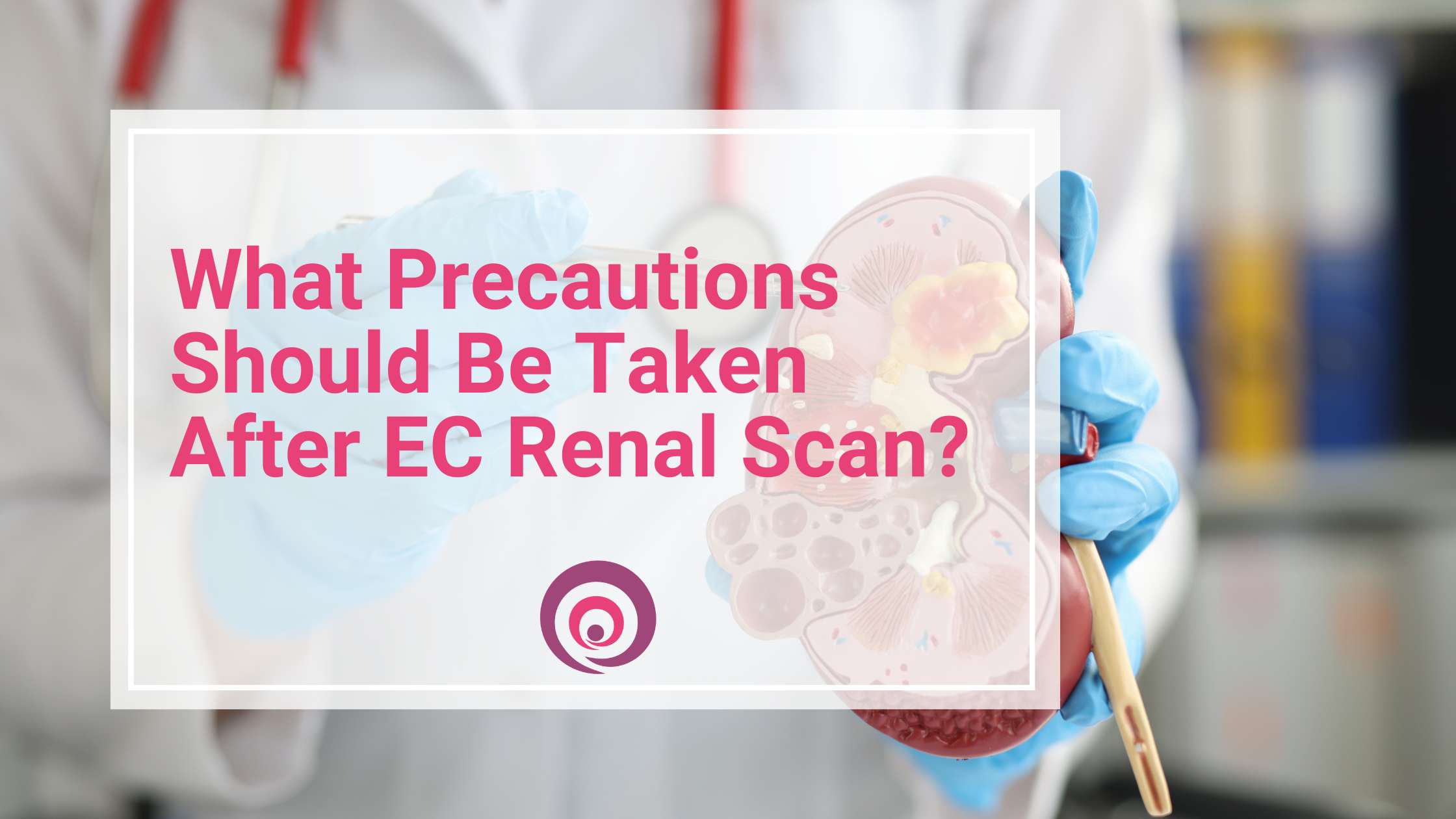 What Precautions Should Be Taken After EC Renal Scan?