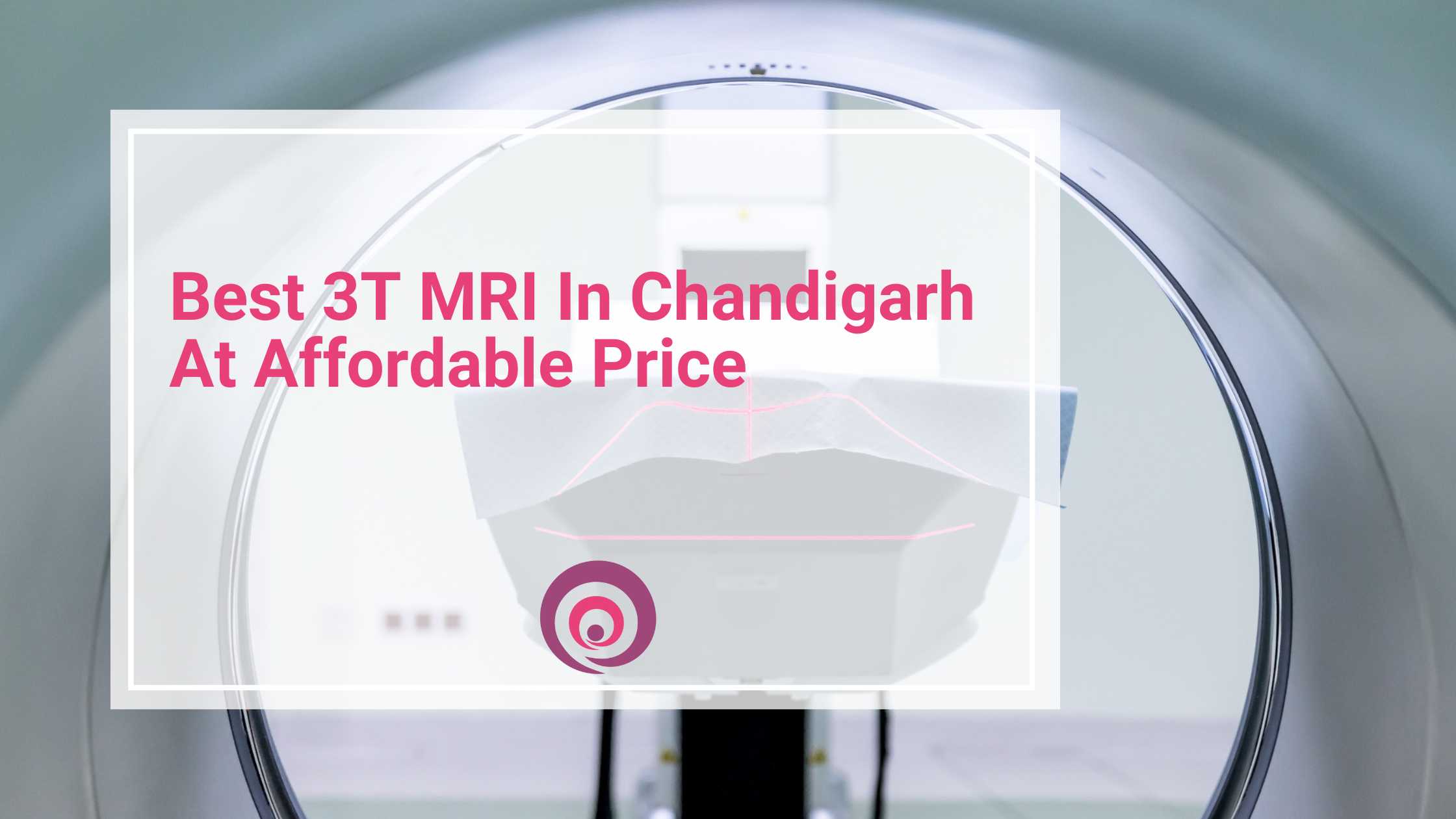 Best 3T MRI In Chandigarh At Affordable Price