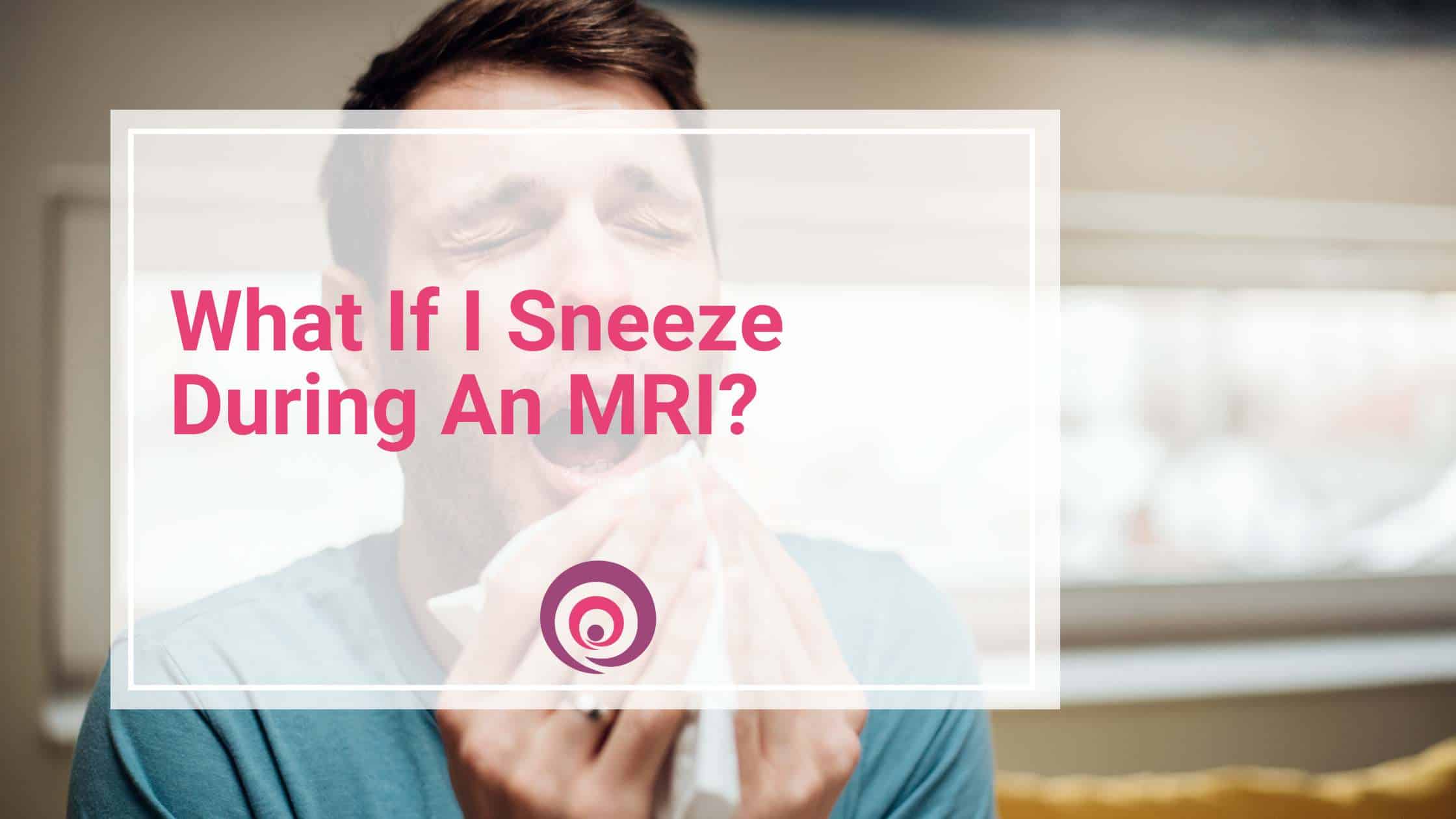 What If I Sneeze During An MRI?