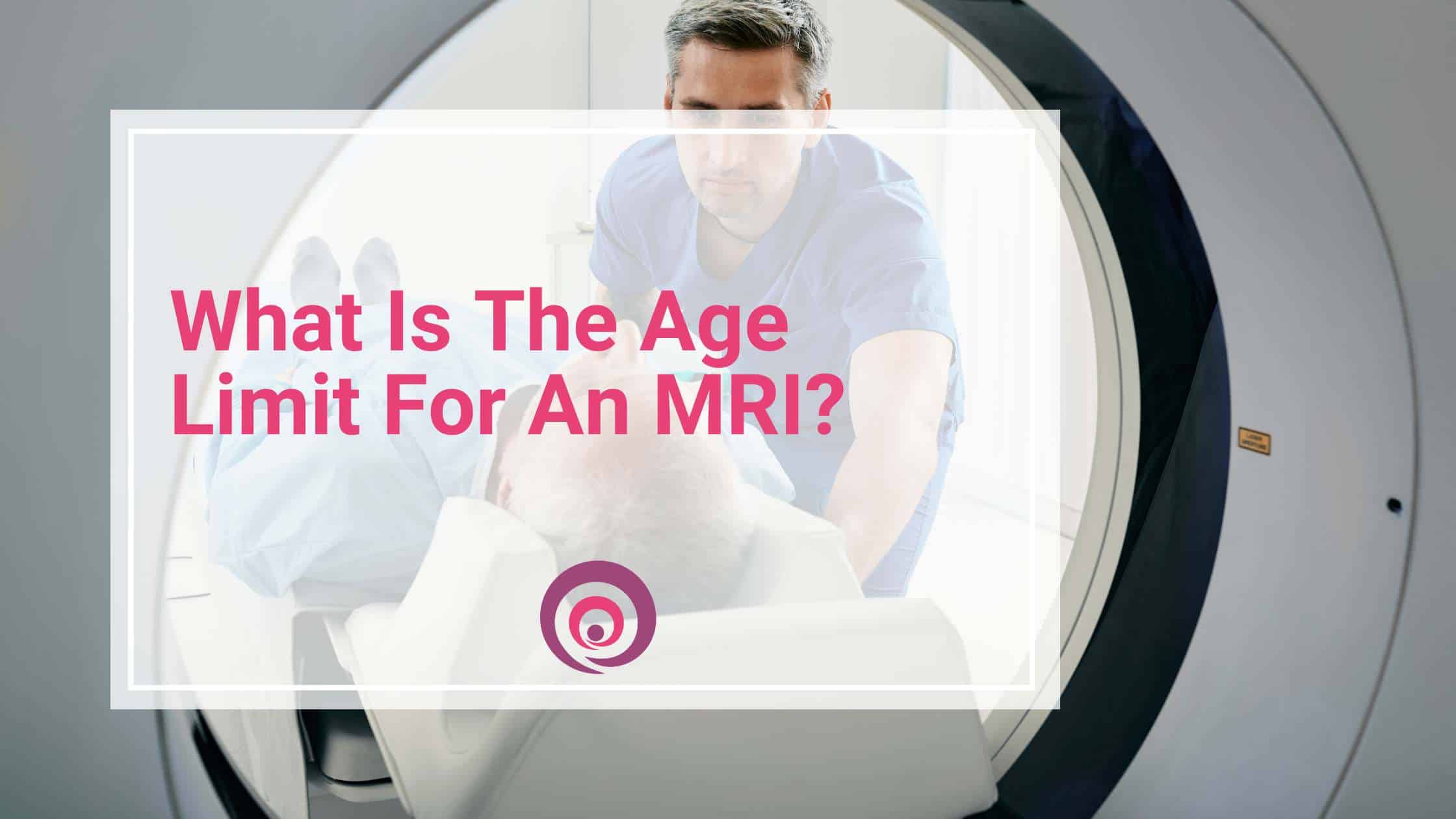 What Is The Age Limit For An MRI?