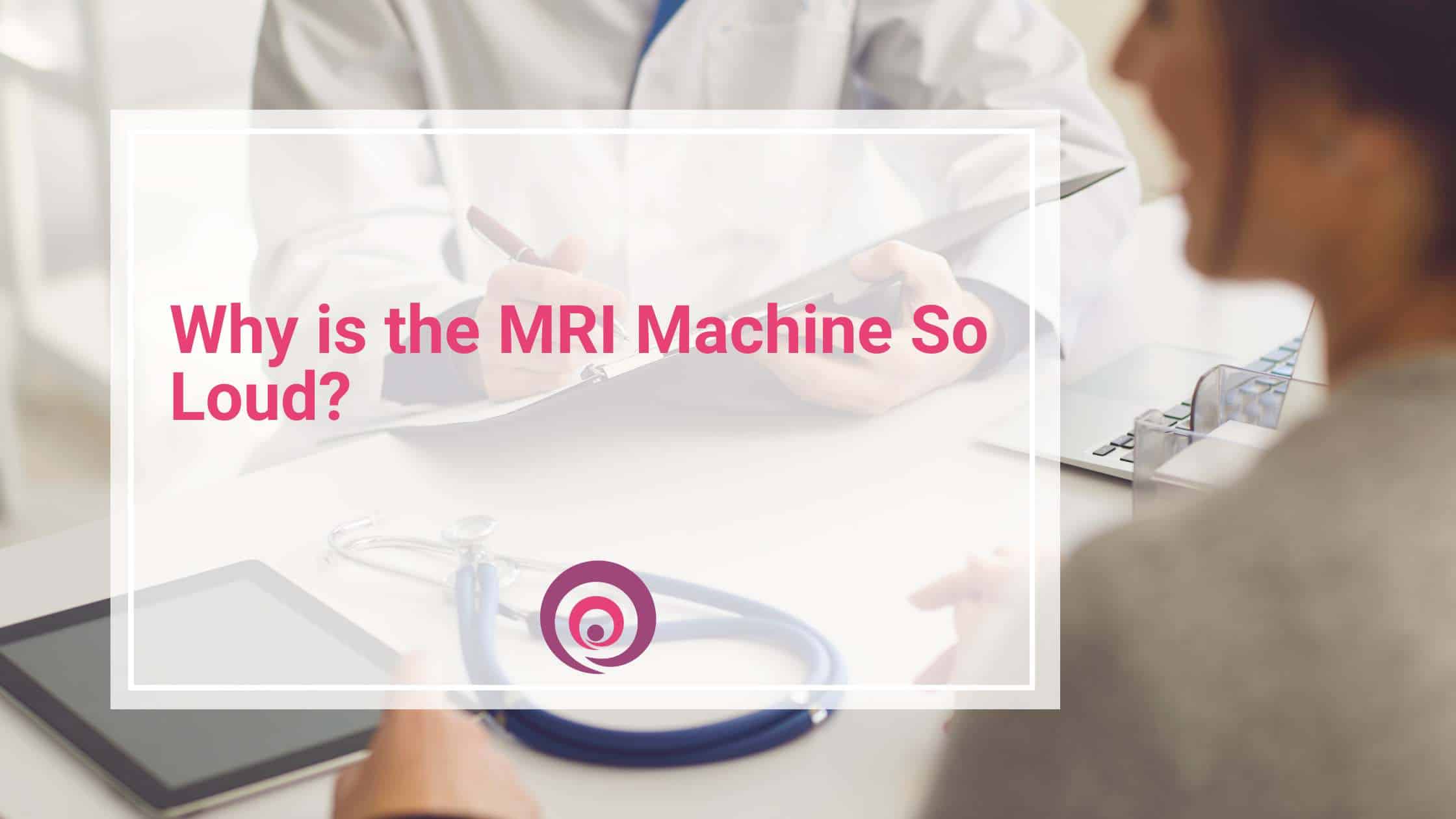 Why is the MRI Machine So Loud?